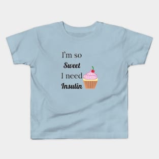 I'm So Sweet I Need Insulin Kids T-Shirt